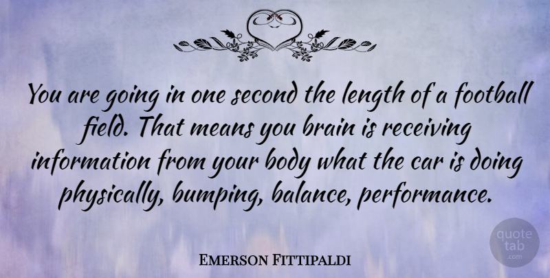 Emerson Fittipaldi Quote About Body, Brain, Brazilian Celebrity, Car, Information: You Are Going In One...