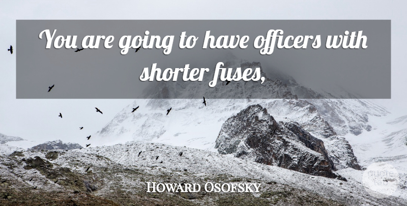 Howard Osofsky Quote About Officers: You Are Going To Have...