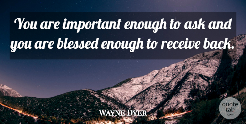 Wayne Dyer Quote About Inspirational, Motivational, Karma: You Are Important Enough To...