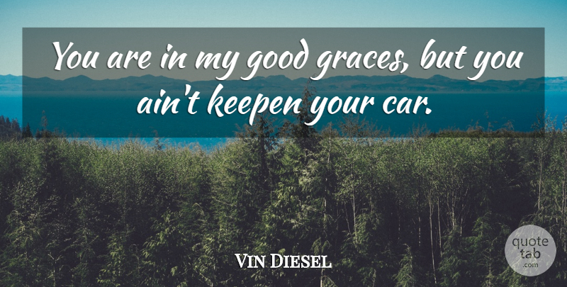 Vin Diesel Quote About Good: You Are In My Good...