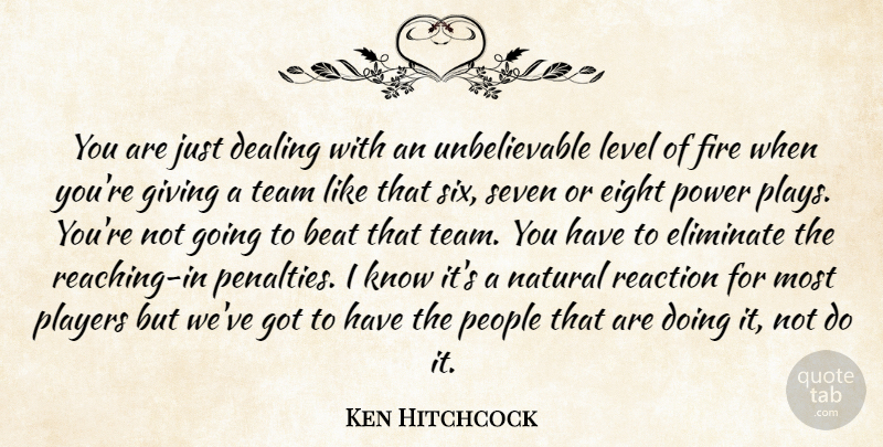 Ken Hitchcock Quote About Beat, Dealing, Eight, Eliminate, Fire: You Are Just Dealing With...