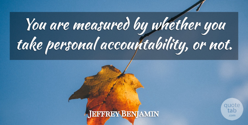 Jeffrey Benjamin Quote About Measured, Personal, Whether: You Are Measured By Whether...