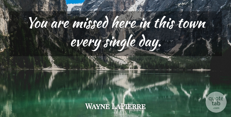 Wayne LaPierre Quote About Missed, Single, Town: You Are Missed Here In...