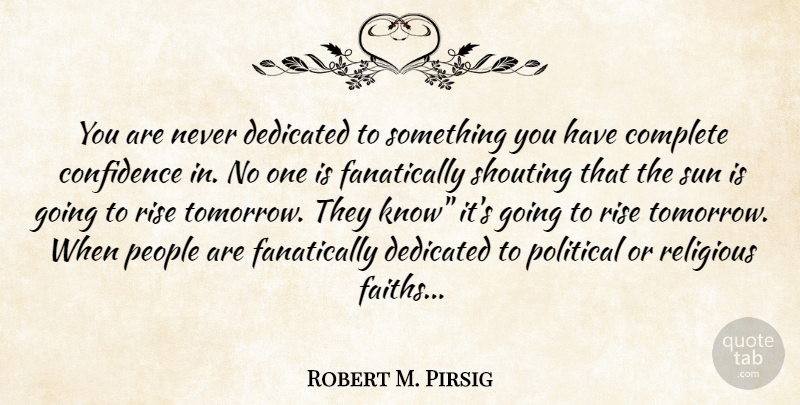 Robert M. Pirsig Quote About Complete, Confidence, Dedicated, People, Political: You Are Never Dedicated To...