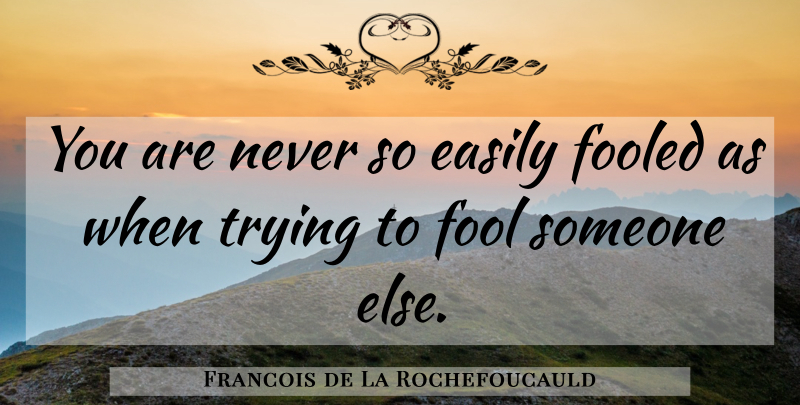 Francois de La Rochefoucauld Quote About Deception, Trying, Fool: You Are Never So Easily...
