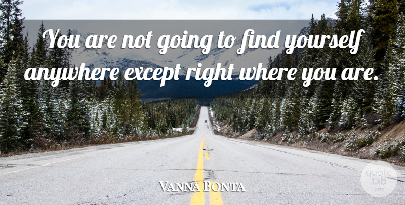 Vanna Bonta Quote About Finding Yourself, Where You Are: You Are Not Going To...