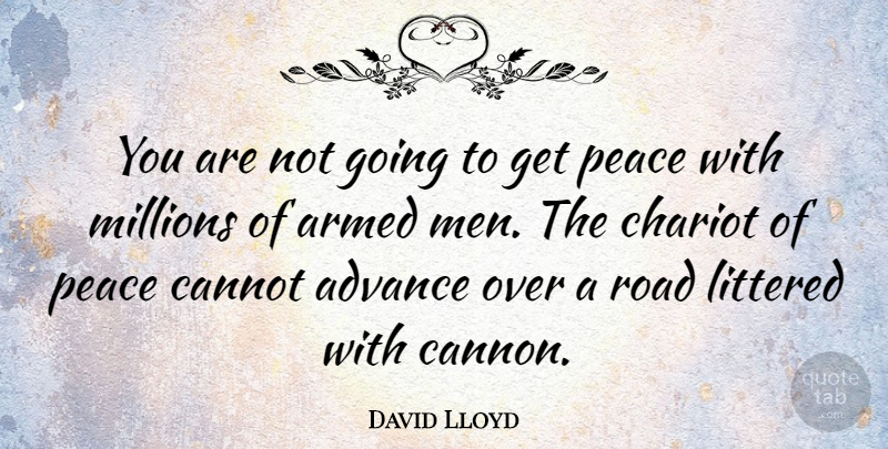 David Lloyd Quote About Advance, Armed, Cannot, Littered, Millions: You Are Not Going To...