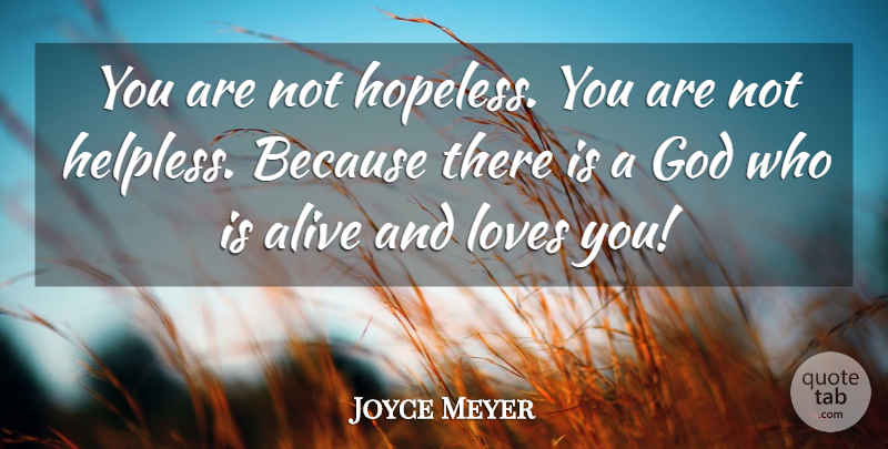 Joyce Meyer Quote About Love You, Alive, And Love: You Are Not Hopeless You...