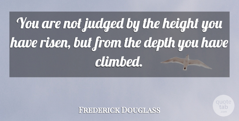 Frederick Douglass Quote About Justice, Height, Depth: You Are Not Judged By...