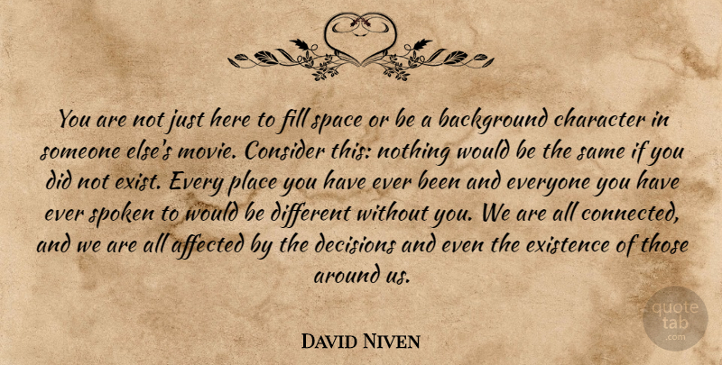 David Niven Quote About Character, Space, Decision: You Are Not Just Here...