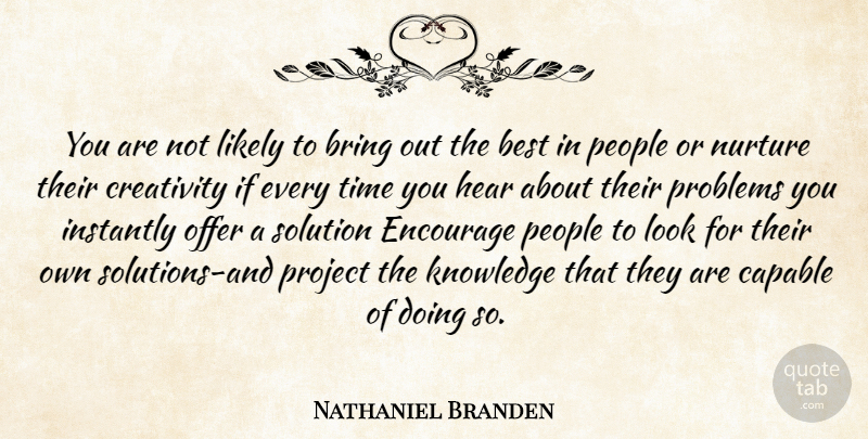 Nathaniel Branden Quote About Encouragement, Creativity, People: You Are Not Likely To...