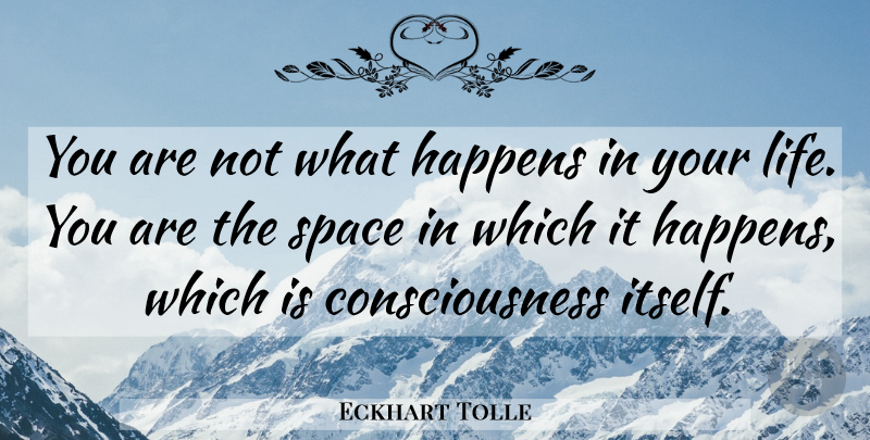 Eckhart Tolle Quote About Space, Consciousness, Happens: You Are Not What Happens...