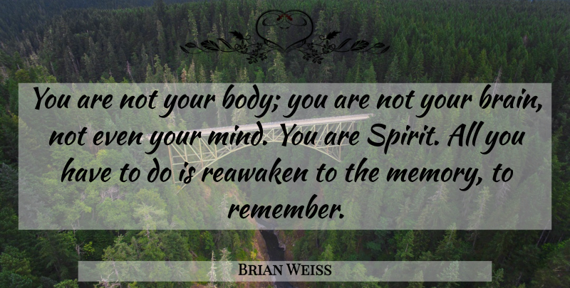 Brian Weiss Quote About Memories, Brain, Mind: You Are Not Your Body...