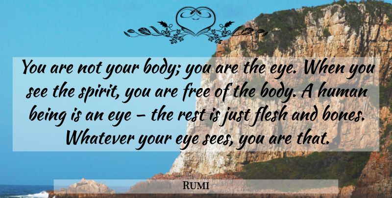 Rumi Quote About Eye, Body, Flesh: You Are Not Your Body...