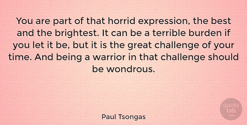 Paul Tsongas Quote About Best, Burden, Challenge, Great, Horrid: You Are Part Of That...