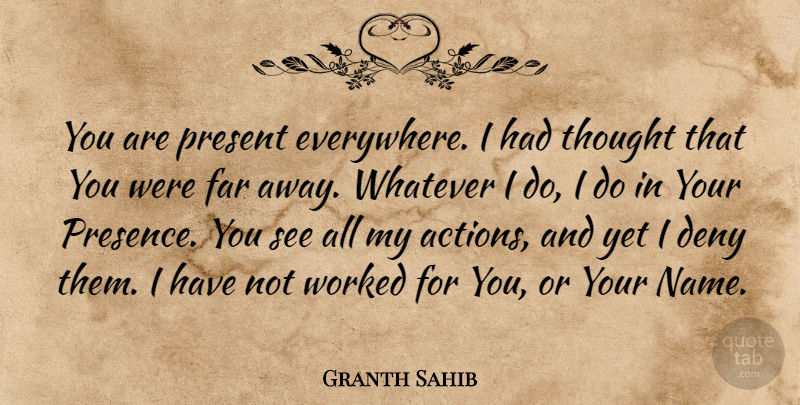Granth Sahib Quote About Deny, Far, Present, Whatever, Worked: You Are Present Everywhere I...