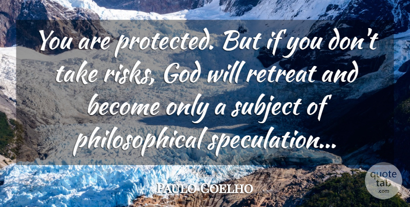Paulo Coelho Quote About God, Philosophical, Risk: You Are Protected But If...