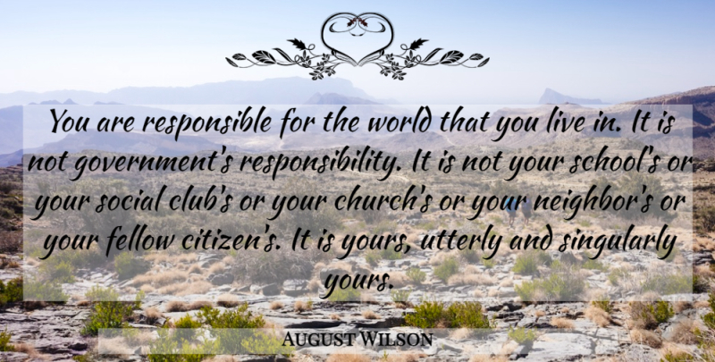 August Wilson Quote About School, Responsibility, Government: You Are Responsible For The...