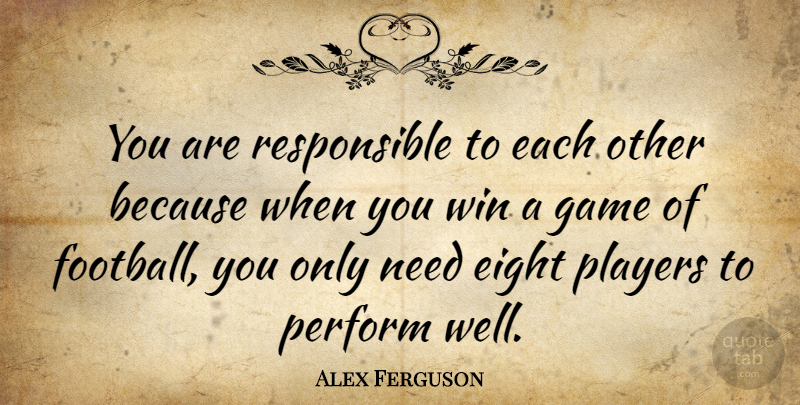 Alex Ferguson Quote About Football, Winning, Player: You Are Responsible To Each...