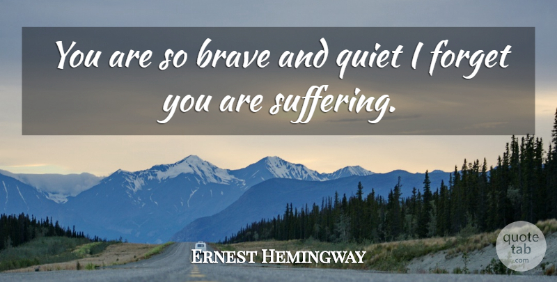 Ernest Hemingway Quote About I Hate You, Brave, Suffering: You Are So Brave And...