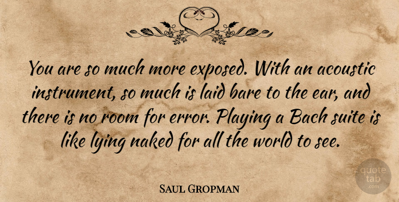 Saul Gropman Quote About Acoustic, Bach, Bare, Laid, Lying: You Are So Much More...
