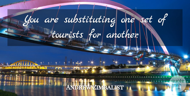 Andrew Zimbalist Quote About Tourists: You Are Substituting One Set...