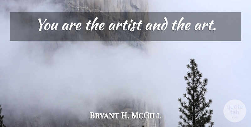 Bryant H. McGill Quote About Art, Artist, Awakening: You Are The Artist And...