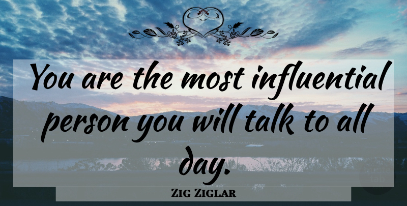 Zig Ziglar Quote About Self Esteem, Influential Person, Persons: You Are The Most Influential...