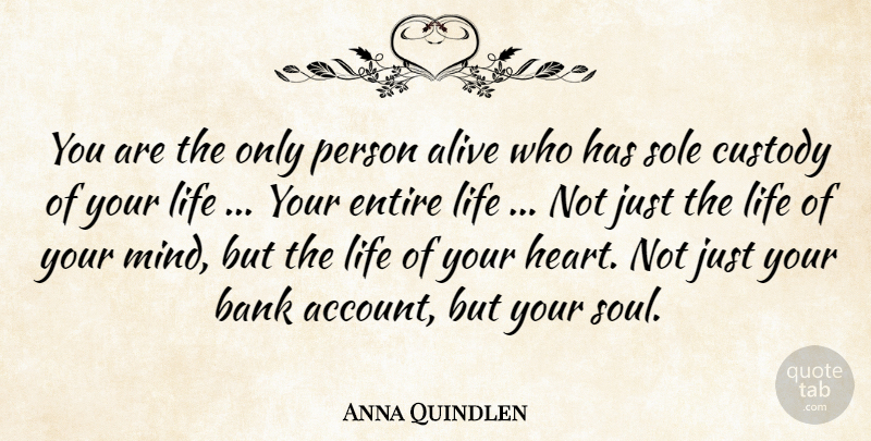 Anna Quindlen Quote About Heart, Soul, Mind: You Are The Only Person...