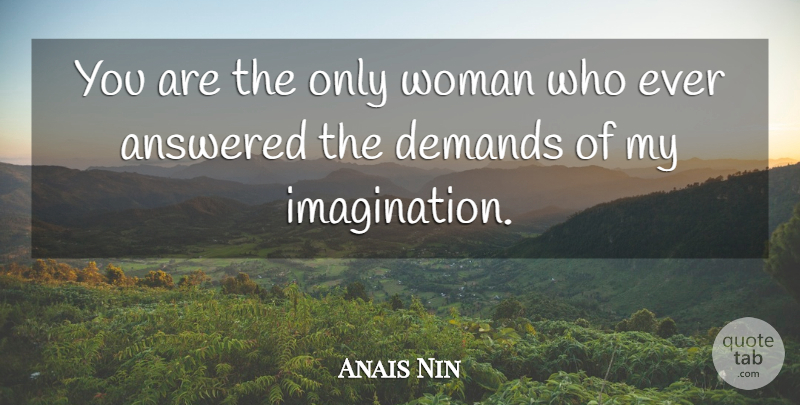 Anais Nin Quote About Imagination, Demand, My Imagination: You Are The Only Woman...