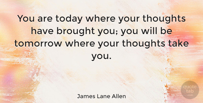 James Lane Allen Quote About American Author, Brought: You Are Today Where Your...