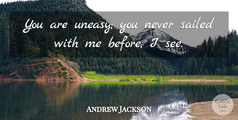 Andrew Jackson Quote About Sailing, Uneasy: You Are Uneasy You Never...