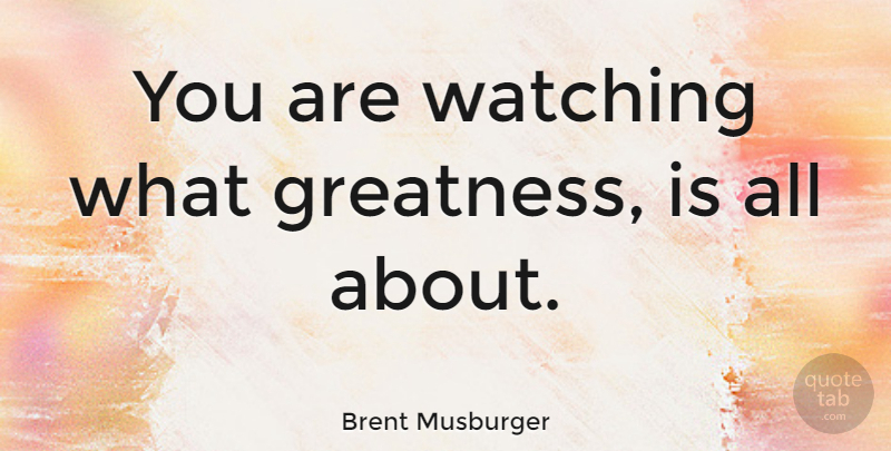 Brent Musburger Quote About American Celebrity, Watching: You Are Watching What Greatness...