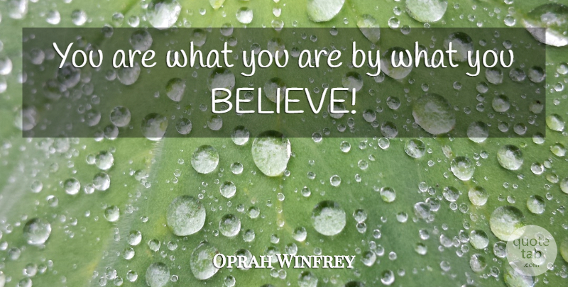 Oprah Winfrey Quote About Believe: You Are What You Are...