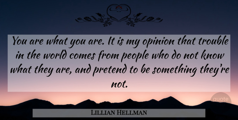 Lillian Hellman Quote About People, World, Opinion: You Are What You Are...