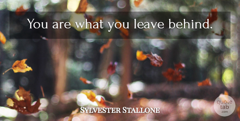 Sylvester Stallone Quote About Behinds: You Are What You Leave...