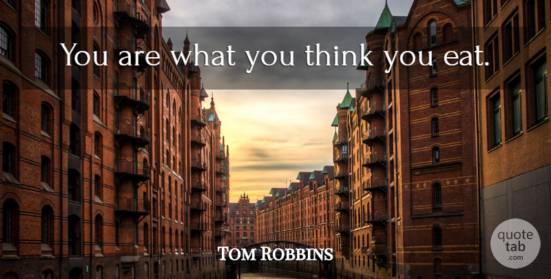 Tom Robbins Quote About Thinking, Hamburgers: You Are What You Think...