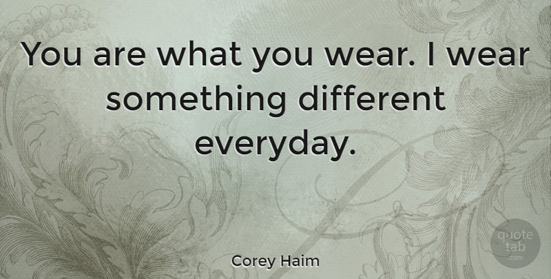 Corey Haim Quote About Everyday, Different: You Are What You Wear...