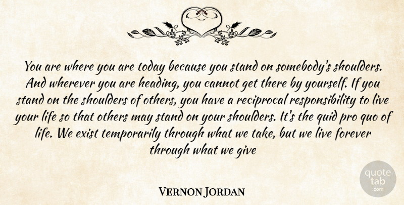 Vernon Jordan Quote About Responsibility, Giving, Forever: You Are Where You Are...
