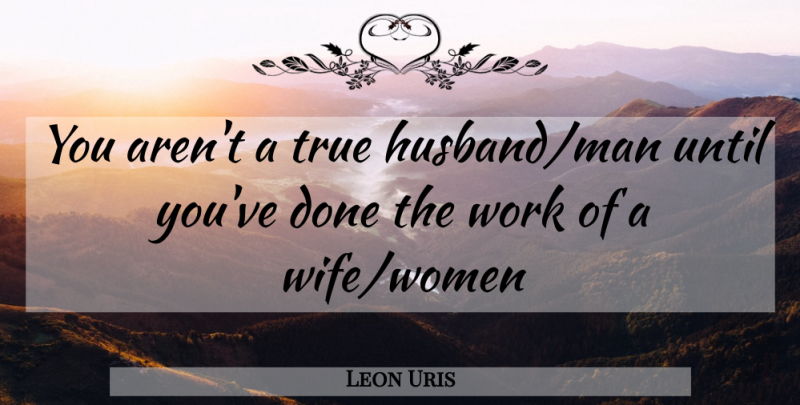 Leon Uris Quote About Husband, Men, Wife: You Arent A True Husbandman...