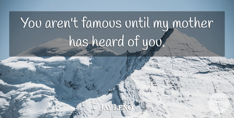 Jay Leno Quote About Famous, Until: You Arent Famous Until My...