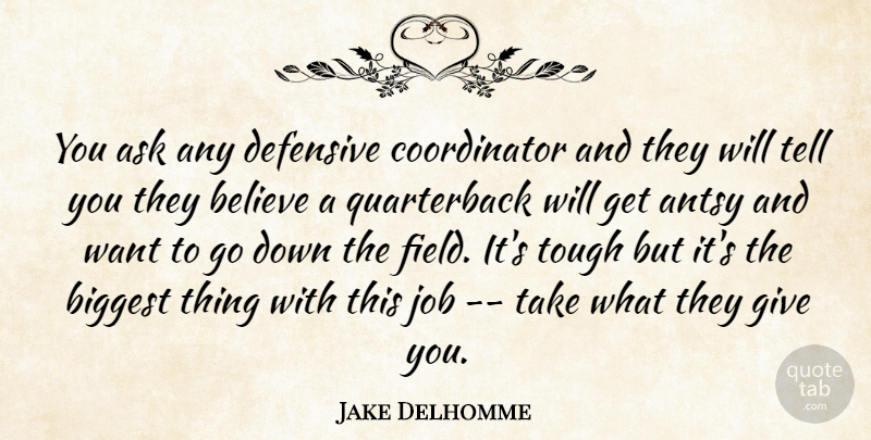 Jake Delhomme Quote About Antsy, Ask, Believe, Biggest, Defensive: You Ask Any Defensive Coordinator...