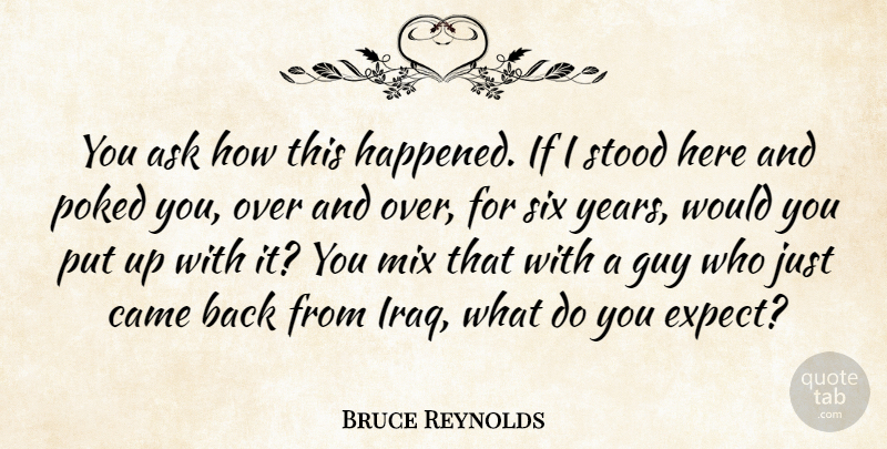 Bruce Reynolds Quote About Ask, Came, Guy, Mix, Poked: You Ask How This Happened...
