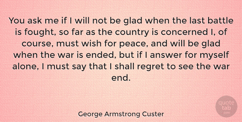 George Armstrong Custer Quote About Country, Regret, War: You Ask Me If I...