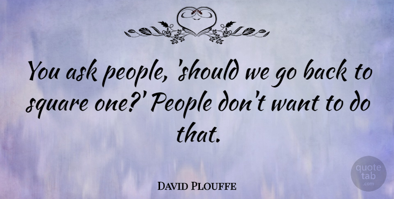 David Plouffe Quote About People: You Ask People Should We...