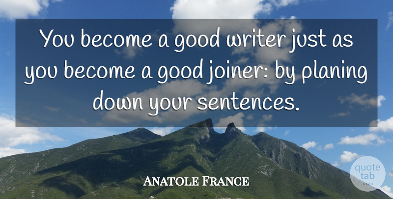 Anatole France Quote About Writing, Editing, Sentences: You Become A Good Writer...
