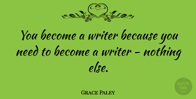 Grace Paley Quote About Writing, Needs: You Become A Writer Because...