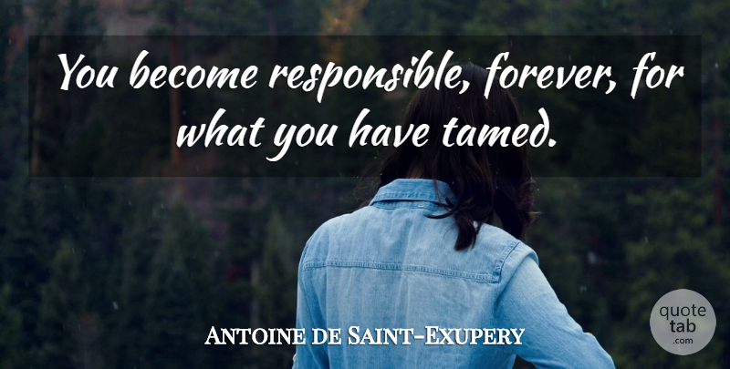 Antoine de Saint-Exupery Quote About Life, Dog, Responsibility: You Become Responsible Forever For...