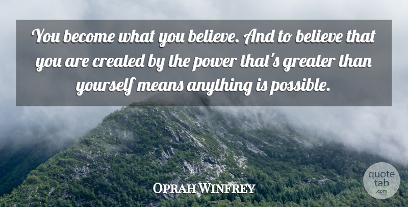 Oprah Winfrey Quote About Believe, Mean, Greater: You Become What You Believe...