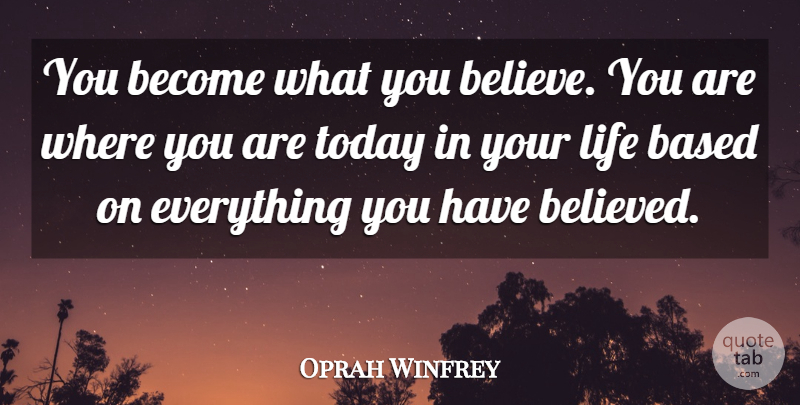 Oprah Winfrey Quote About Believe, Today, Where You Are: You Become What You Believe...